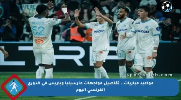 مواعيد مباريات.. تفاصيل مواجهات مارسيليا وباريس في الدوري الفرنسي اليوم